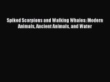 (PDF Download) Spiked Scorpions and Walking Whales: Modern Animals Ancient Animals and Water