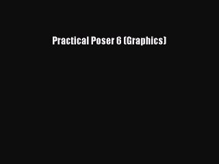 [PDF Download] Practical Poser 6 (Graphics) [Read] Online