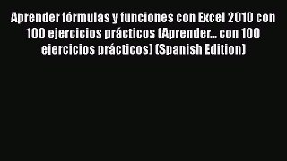[PDF Download] Aprender fórmulas y funciones con Excel 2010 con 100 ejercicios prácticos (Aprender...
