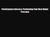 [PDF Download] Performance Success: Performing Your Best Under Pressure [PDF] Full Ebook