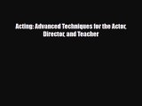 [PDF Download] Acting: Advanced Techniques for the Actor Director and Teacher [Read] Full Ebook