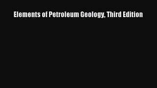 Elements of Petroleum Geology Third Edition  Free Books