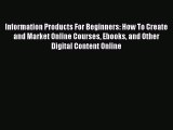 [PDF Download] Information Products For Beginners: How To Create and Market Online Courses