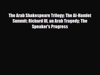 [PDF Download] The Arab Shakespeare Trilogy: The Al-Hamlet Summit Richard III an Arab Tragedy