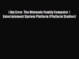 [PDF Download] I Am Error: The Nintendo Family Computer / Entertainment System Platform (Platform