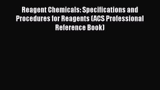 Reagent Chemicals: Specifications and Procedures for Reagents (ACS Professional Reference Book)