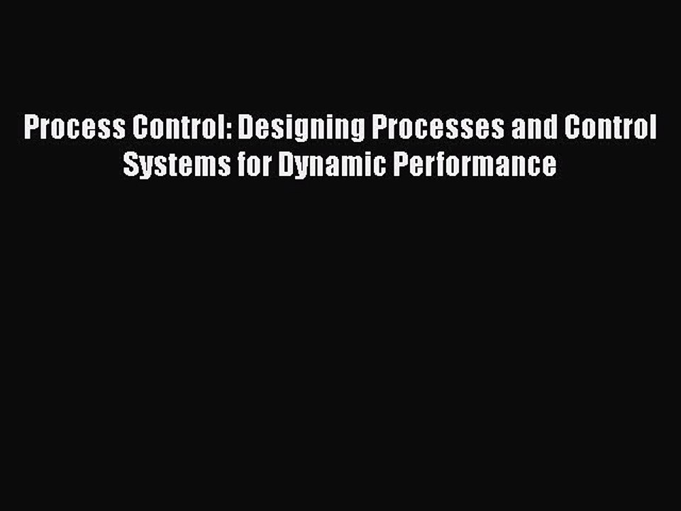 Process Control: Designing Processes and Control Systems for Dynamic Performance  Free PDF
