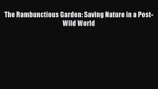 The Rambunctious Garden: Saving Nature in a Post-Wild World Free Download Book