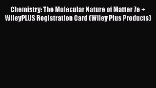 Chemistry: The Molecular Nature of Matter 7e + WileyPLUS Registration Card (Wiley Plus Products)
