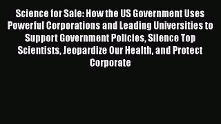 Science for Sale: How the US Government Uses Powerful Corporations and Leading Universities