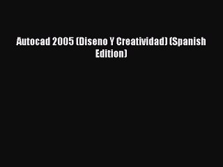 [PDF Download] Autocad 2005 (Diseno Y Creatividad) (Spanish Edition) [Download] Online