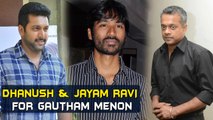 Dhanush & Jayam Ravi for Gautham Menon | Tamil Focus