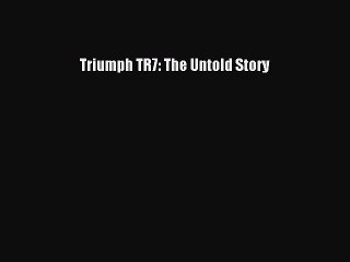(PDF Download) Triumph TR7: The Untold Story PDF