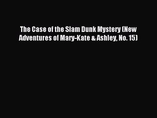 (PDF Download) The Case of the Slam Dunk Mystery (New Adventures of Mary-Kate & Ashley No.