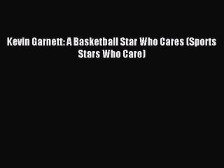 (PDF Download) Kevin Garnett: A Basketball Star Who Cares (Sports Stars Who Care) Read Online