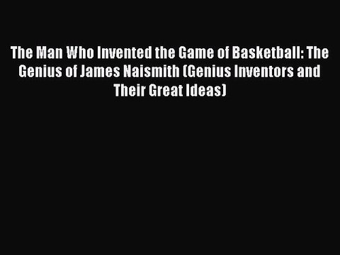 (PDF Download) The Man Who Invented the Game of Basketball: The Genius of James Naismith (Genius