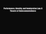 [PDF Download] Performance Identity and Immigration Law: A Theatre of Undocumentedness [PDF]