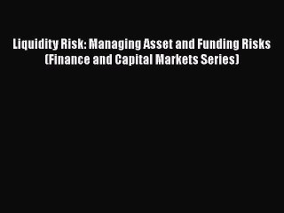 PDF Download Liquidity Risk: Managing Asset and Funding Risks (Finance and Capital Markets