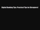 [PDF Download] Digital Banking Tips: Practical Tips for Disruptors! [Download] Online