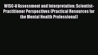 WISC-V Assessment and Interpretation: Scientist-Practitioner Perspectives (Practical Resources