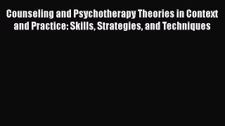 Counseling and Psychotherapy Theories in Context and Practice: Skills Strategies and Techniques