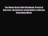 The Whole-Brain Child Workbook: Practical Exercises Worksheets and Activities to Nurture Developing