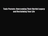 Toxic Parents: Overcoming Their Hurtful Legacy and Reclaiming Your Life  Read Online Book