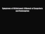 (PDF Download) Symptoms of Withdrawal: A Memoir of Snapshots and Redemption Read Online