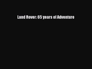 (PDF Download) Land Rover: 65 years of Adventure PDF