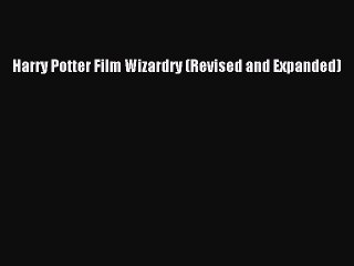 (PDF Download) Harry Potter Film Wizardry (Revised and Expanded) Download