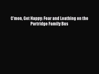 (PDF Download) C'mon Get Happy: Fear and Loathing on the Partridge Family Bus PDF