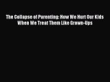 (PDF Download) The Collapse of Parenting: How We Hurt Our Kids When We Treat Them Like Grown-Ups