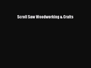 [PDF Download] Scroll Saw Woodworking & Crafts [Read] Full Ebook