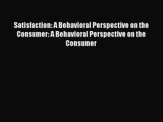 PDF Download Satisfaction: A Behavioral Perspective on the Consumer: A Behavioral Perspective