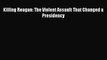 (PDF Download) Killing Reagan: The Violent Assault That Changed a Presidency Read Online