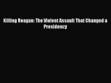(PDF Download) Killing Reagan: The Violent Assault That Changed a Presidency PDF