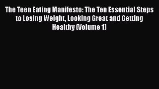 The Teen Eating Manifesto: The Ten Essential Steps to Losing Weight Looking Great and Getting