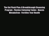 The Gut Flush Plan: A Breakthrough Cleansing Program - Flushes Fattening Toxins - Boosts Metabolism