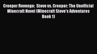 Creeper Revenge:  Steve vs. Creeper: The Unofficial Minecraft Novel (Minecraft Steve's Adventures