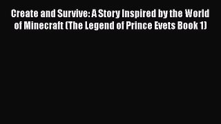 Create and Survive: A Story Inspired by the World of Minecraft (The Legend of Prince Evets