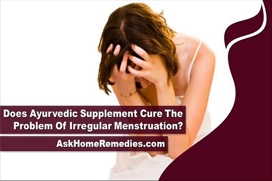Does Ayurvedic Natural Supplement Cure The Problem Of Irregular Menstruation?