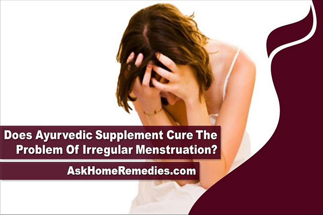 Does Ayurvedic Natural Supplement Cure The Problem Of Irregular Menstruation?
