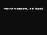 [PDF Download] One Day On Our Blue Planet . . . in the Savannah [Read] Full Ebook