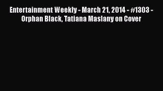 [PDF Download] Entertainment Weekly - March 21 2014 - #1303 - Orphan Black Tatiana Maslany