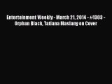 [PDF Download] Entertainment Weekly - March 21 2014 - #1303 - Orphan Black Tatiana Maslany