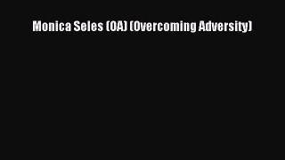 (PDF Download) Monica Seles (OA) (Overcoming Adversity) Download
