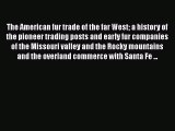 [PDF Download] The American fur trade of the far West a history of the pioneer trading posts