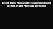 [PDF Download] Beyond Digital Photography: Transforming Photos into Fine Art with Photoshop