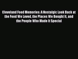 Cleveland Food Memories: A Nostalgic Look Back at the Food We Loved the Places We Bought It