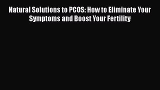 Natural Solutions to PCOS: How to Eliminate Your Symptoms and Boost Your Fertility  Free Books